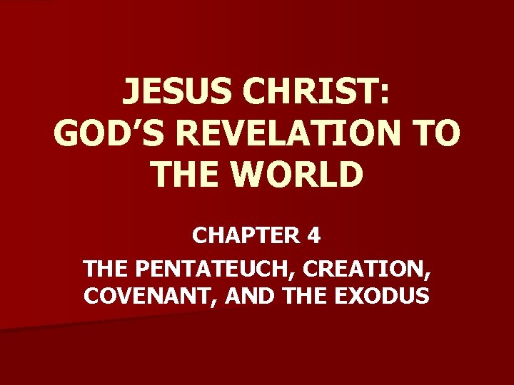 JESUS CHRIST: GOD’S REVELATION TO THE WORLD CHAPTER 4 THE PENTATEUCH, CREATION, COVENANT, AND