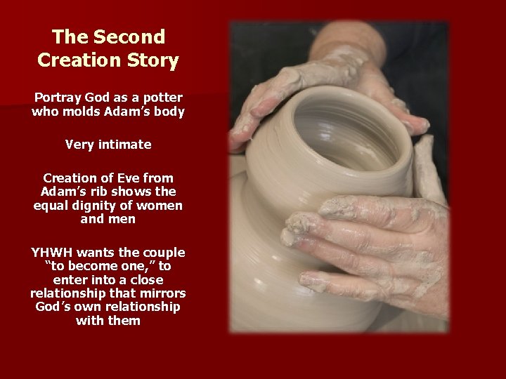 The Second Creation Story Portray God as a potter who molds Adam’s body Very