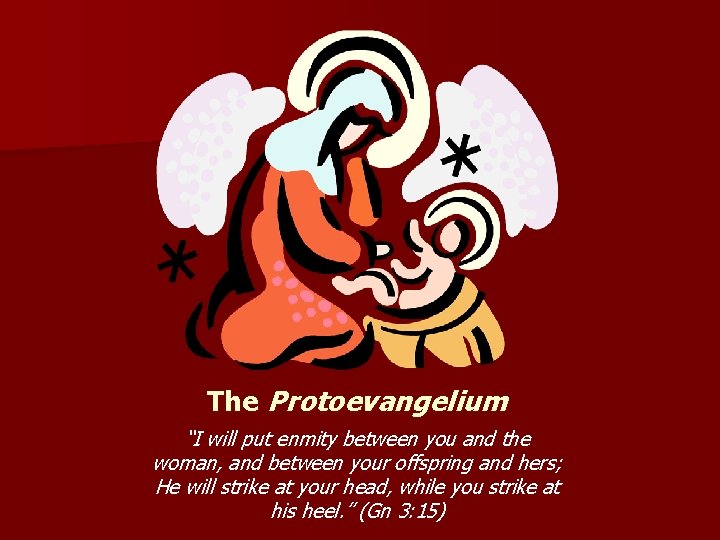 The Protoevangelium “I will put enmity between you and the woman, and between your