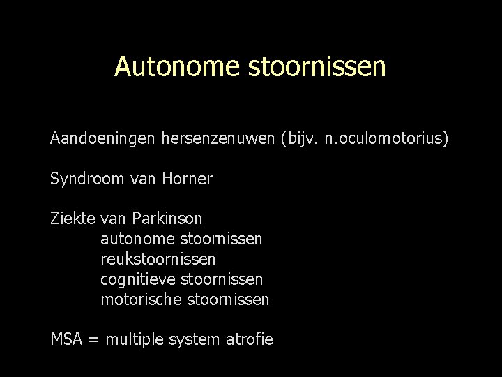Autonome stoornissen Aandoeningen hersenzenuwen (bijv. n. oculomotorius) Syndroom van Horner Ziekte van Parkinson autonome