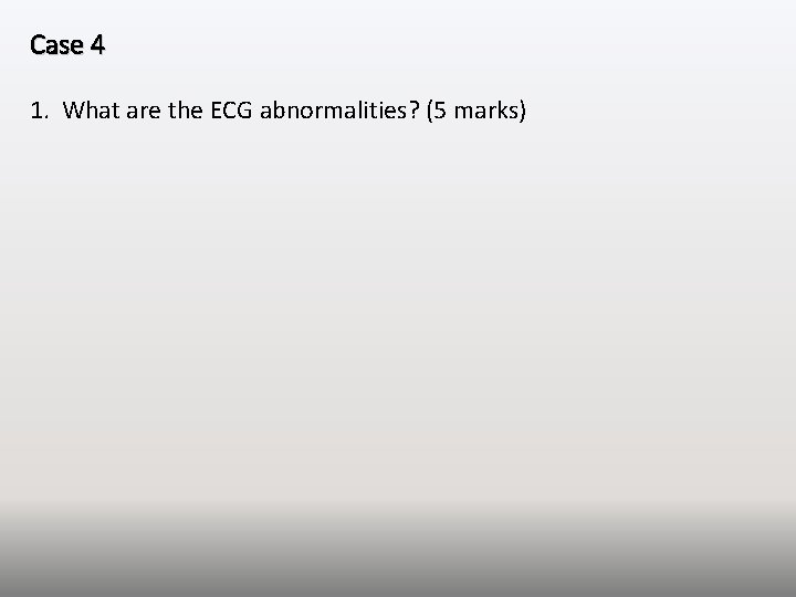 Case 4 1. What are the ECG abnormalities? (5 marks) 