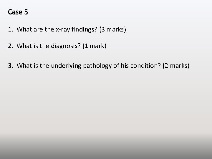 Case 5 1. What are the x-ray findings? (3 marks) 2. What is the
