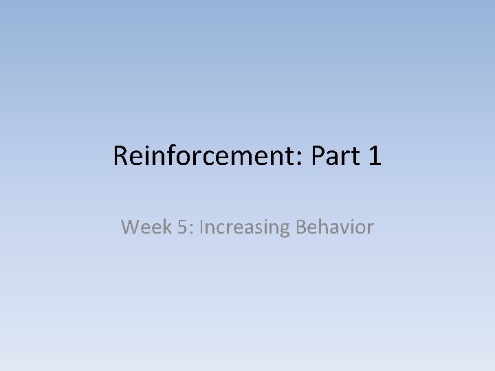 Reinforcement: Part 1 Week 5: Increasing Behavior 