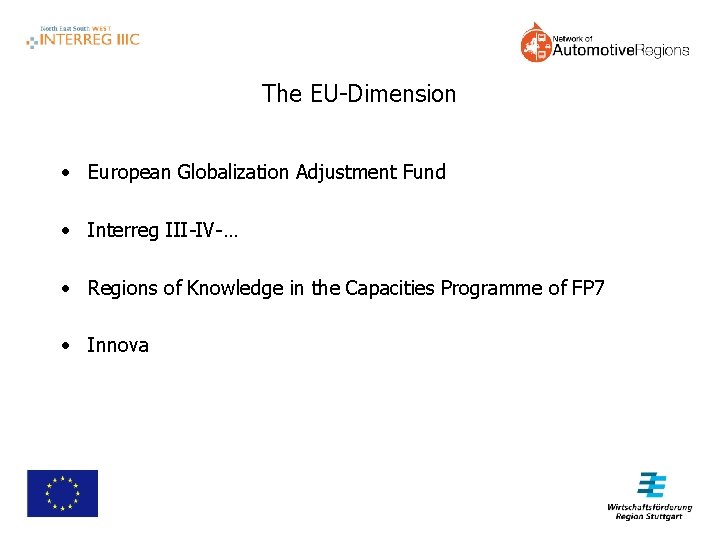 The EU-Dimension • European Globalization Adjustment Fund • Interreg III-IV-… • Regions of Knowledge