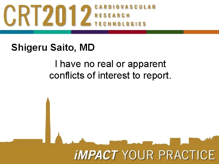 Shigeru Saito, MD I have no real or apparent conflicts of interest to report.