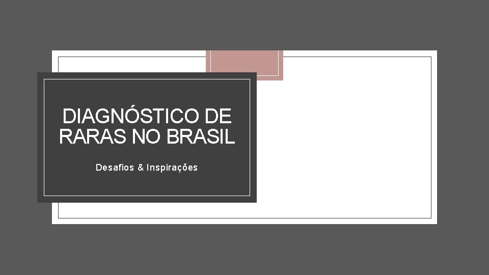 DIAGNÓSTICO DE RARAS NO BRASIL Desafios & Inspirações 