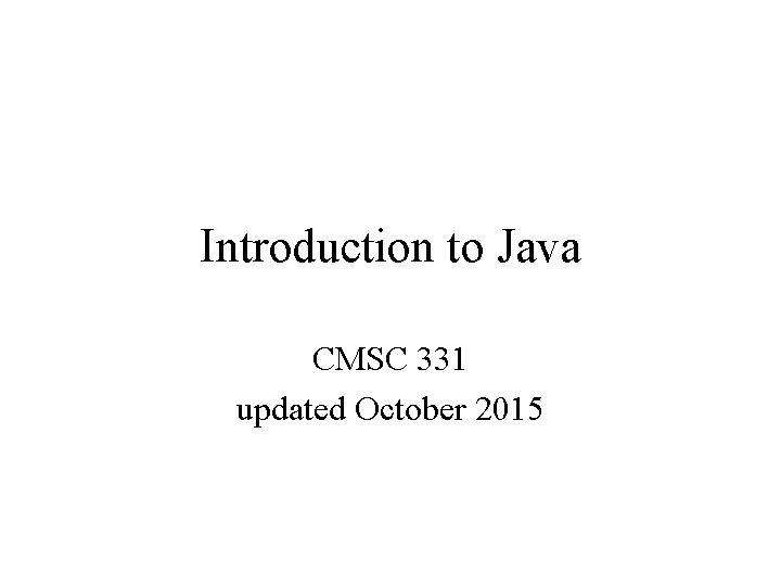 Introduction to Java CMSC 331 updated October 2015 