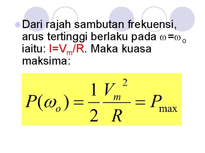 l Dari rajah sambutan frekuensi, arus tertinggi berlaku pada = o iaitu: I=Vm/R. Maka