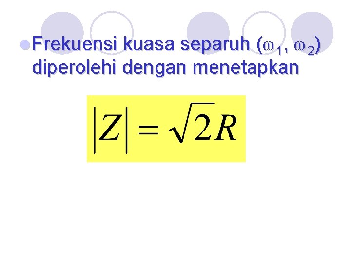 l Frekuensi kuasa separuh ( 1, 2) diperolehi dengan menetapkan 