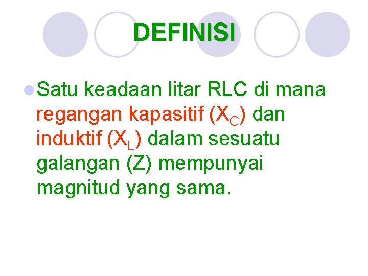 DEFINISI l Satu keadaan litar RLC di mana regangan kapasitif (XC) dan induktif (XL)