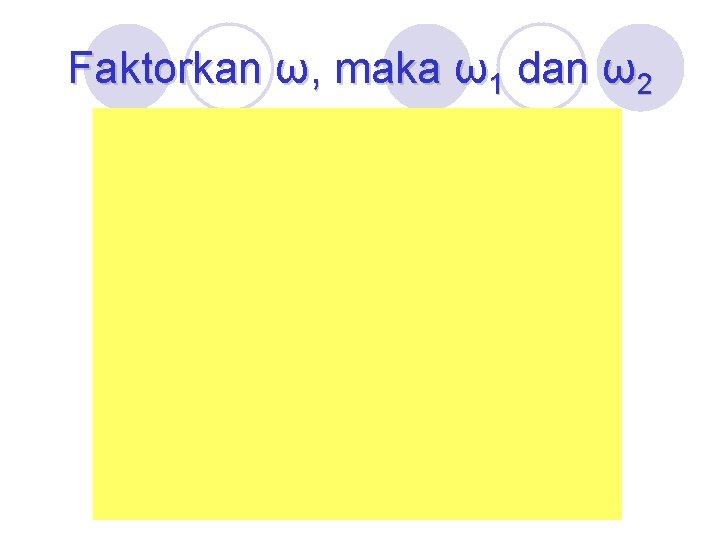 Faktorkan ω, maka ω1 dan ω2 