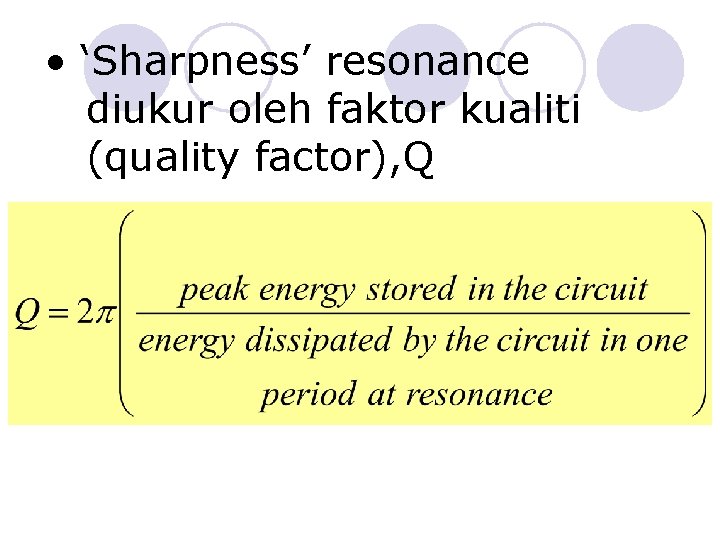  • ‘Sharpness’ resonance diukur oleh faktor kualiti (quality factor), Q 