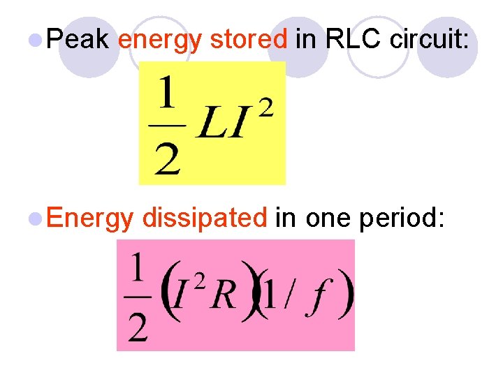 l Peak energy stored in RLC circuit: l Energy dissipated in one period: 