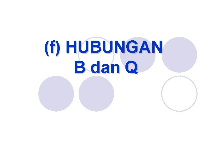 (f) HUBUNGAN B dan Q 