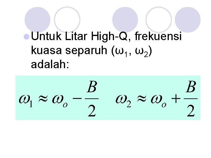 l Untuk Litar High-Q, frekuensi kuasa separuh (ω1, ω2) adalah: 