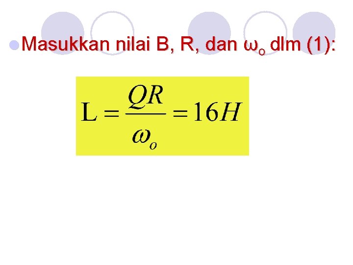 l Masukkan nilai B, R, dan ωo dlm (1): 