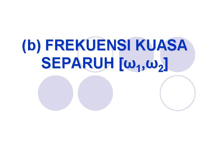 (b) FREKUENSI KUASA SEPARUH [ω1, ω2] 