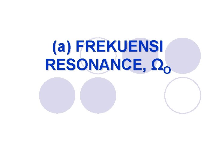 (a) FREKUENSI RESONANCE, ΩO 