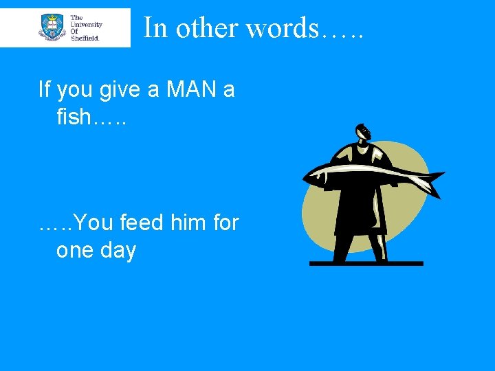 In other words…. . If you give a MAN a fish…. . You feed