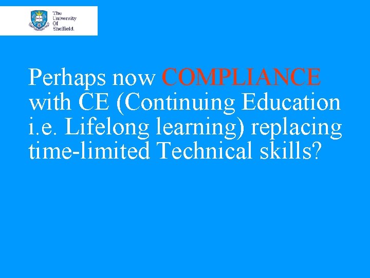 Perhaps now COMPLIANCE with CE (Continuing Education i. e. Lifelong learning) replacing time-limited Technical