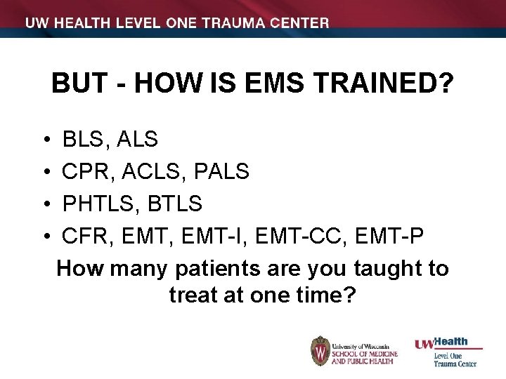 BUT - HOW IS EMS TRAINED? • • BLS, ALS CPR, ACLS, PALS PHTLS,