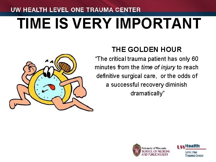 TIME IS VERY IMPORTANT THE GOLDEN HOUR “The critical trauma patient has only 60