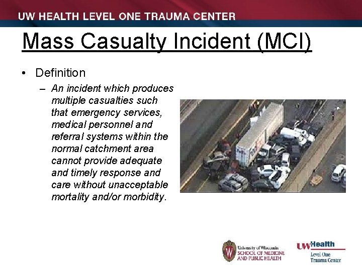 Mass Casualty Incident (MCI) • Definition – An incident which produces multiple casualties such