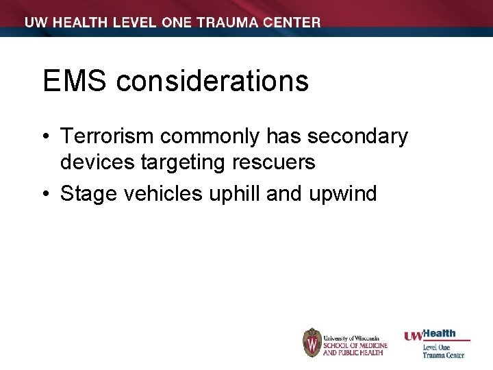 EMS considerations • Terrorism commonly has secondary devices targeting rescuers • Stage vehicles uphill