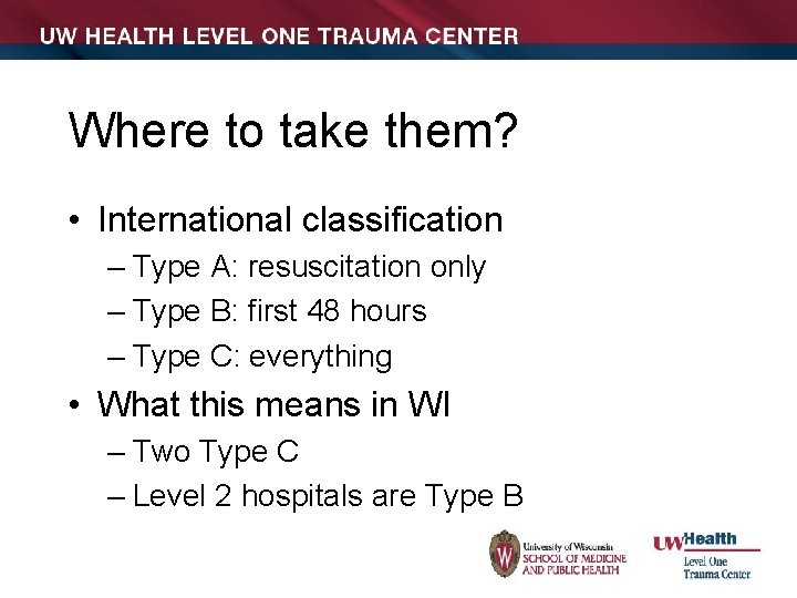 Where to take them? • International classification – Type A: resuscitation only – Type