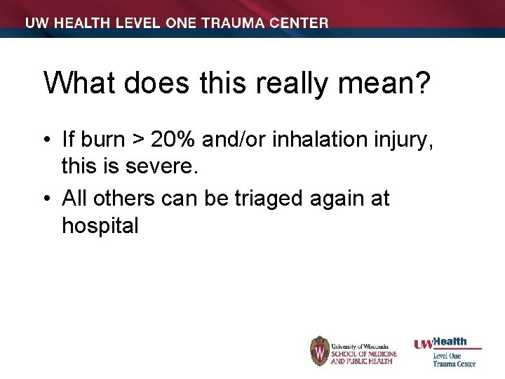 What does this really mean? • If burn > 20% and/or inhalation injury, this