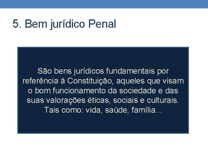 5. Bem jurídico Penal São bens jurídicos fundamentais por referência à Constituição, aqueles que