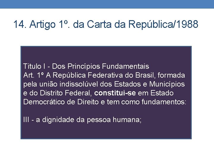 14. Artigo 1º. da Carta da República/1988 Titulo I - Dos Princípios Fundamentais Art.
