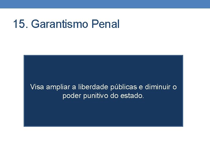 15. Garantismo Penal Visa ampliar a liberdade públicas e diminuir o poder punitivo do