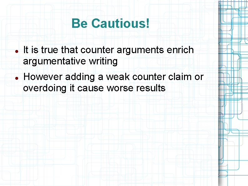 Be Cautious! It is true that counter arguments enrich argumentative writing However adding a