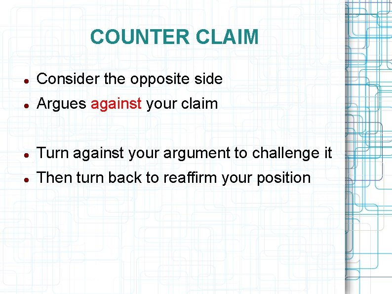 COUNTER CLAIM Consider the opposite side Argues against your claim Turn against your argument