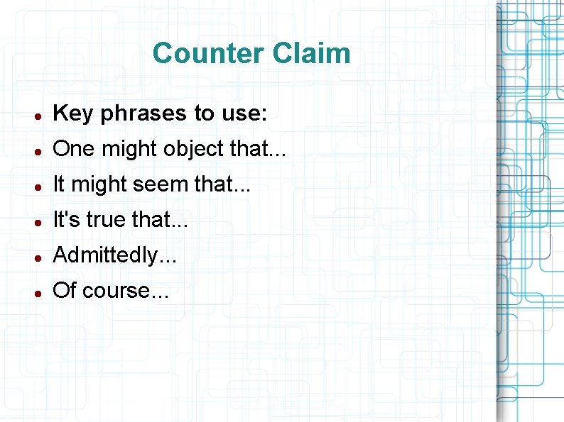 Counter Claim Key phrases to use: One might object that. . . It might