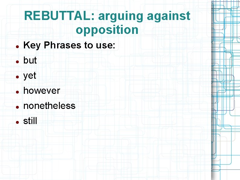 REBUTTAL: arguing against opposition Key Phrases to use: but yet however nonetheless still 