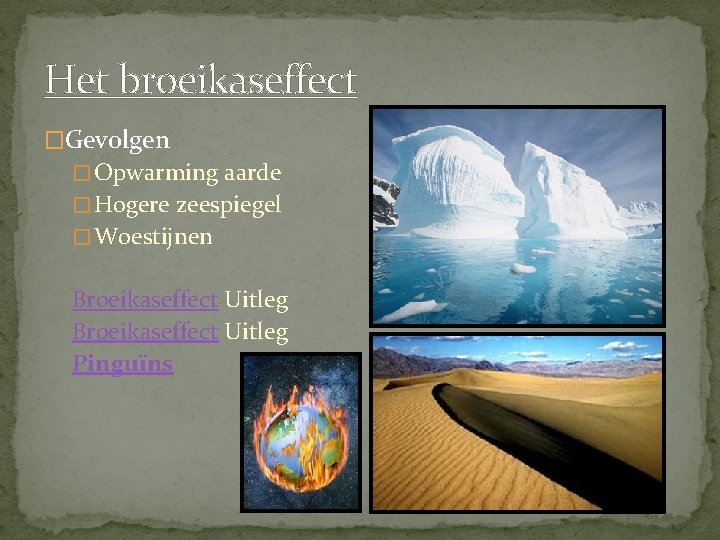 Het broeikaseffect �Gevolgen � Opwarming aarde � Hogere zeespiegel � Woestijnen Broeikaseffect Uitleg Pinguïns