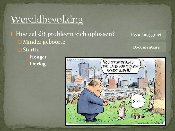 Wereldbevolking �Hoe zal dit probleem zich oplossen? � Minder geboorte � Sterfte �Honger �Oorlog