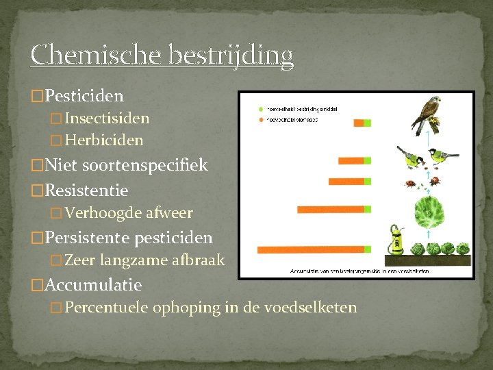 Chemische bestrijding �Pesticiden � Insectisiden � Herbiciden �Niet soortenspecifiek �Resistentie � Verhoogde afweer �Persistente