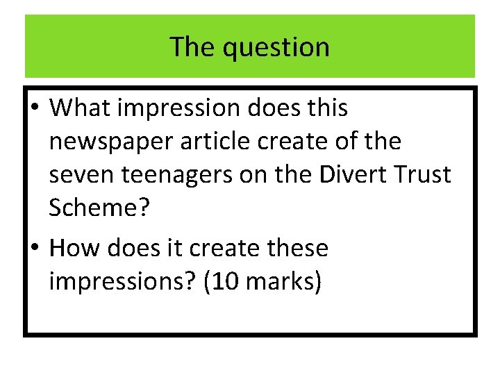 The question • What impression does this newspaper article create of the seven teenagers