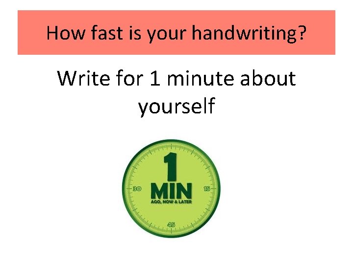 How fast is your handwriting? Write for 1 minute about yourself 