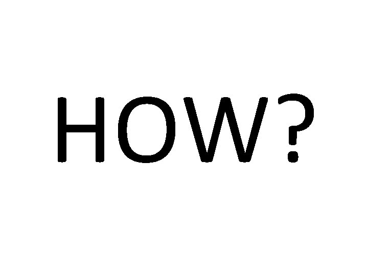 HOW? 