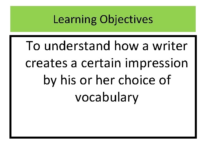 Learning Objectives To understand how a writer creates a certain impression by his or