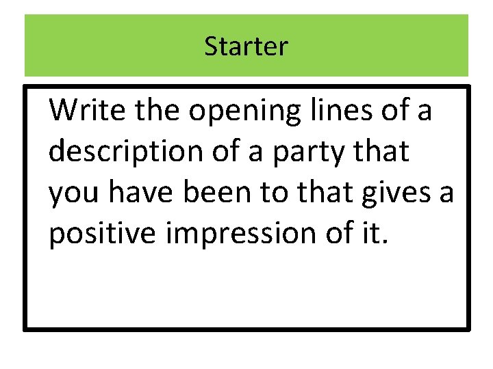 Starter Write the opening lines of a description of a party that you have