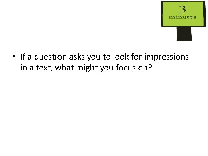  • If a question asks you to look for impressions in a text,