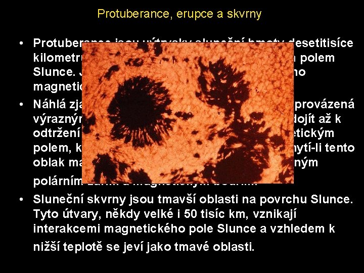 Protuberance, erupce a skvrny • Protuberance jsou výtrysky sluneční hmoty desetitisíce kilometrů nad povrch,