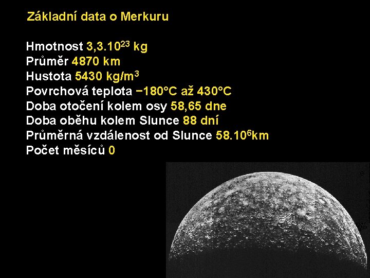 Základní data o Merkuru Hmotnost 3, 3. 1023 kg Průměr 4870 km Hustota 5430