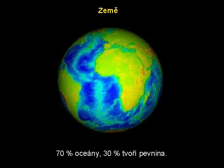 Země 70 % oceány, 30 % tvoří pevnina. 