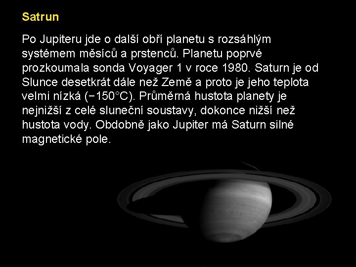 Satrun Po Jupiteru jde o další obří planetu s rozsáhlým systémem měsíců a prstenců.